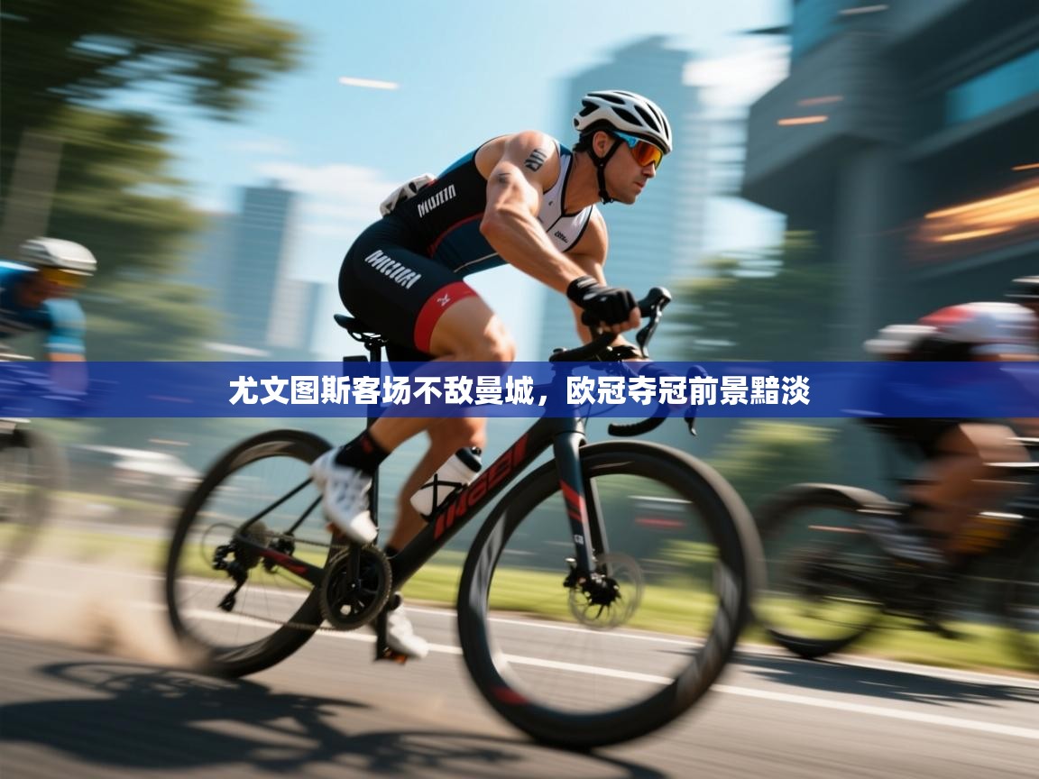 尤文图斯客场不敌曼城，欧冠夺冠前景黯淡